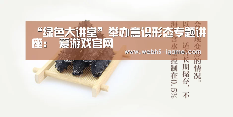 “绿色大讲堂”举办意识形态专题讲座: 爱游戏官网(图2) 爱游戏体育