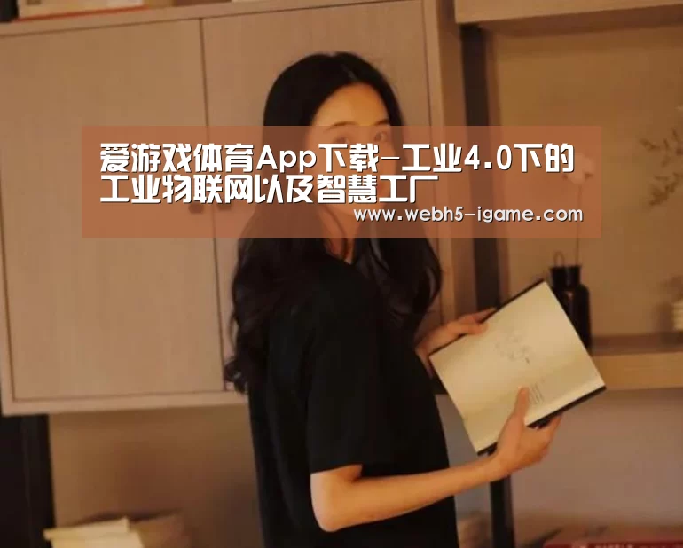 爱游戏体育App下载-工业4.0下的工业物联网以及智慧工厂(图1) 爱游戏体育App下载